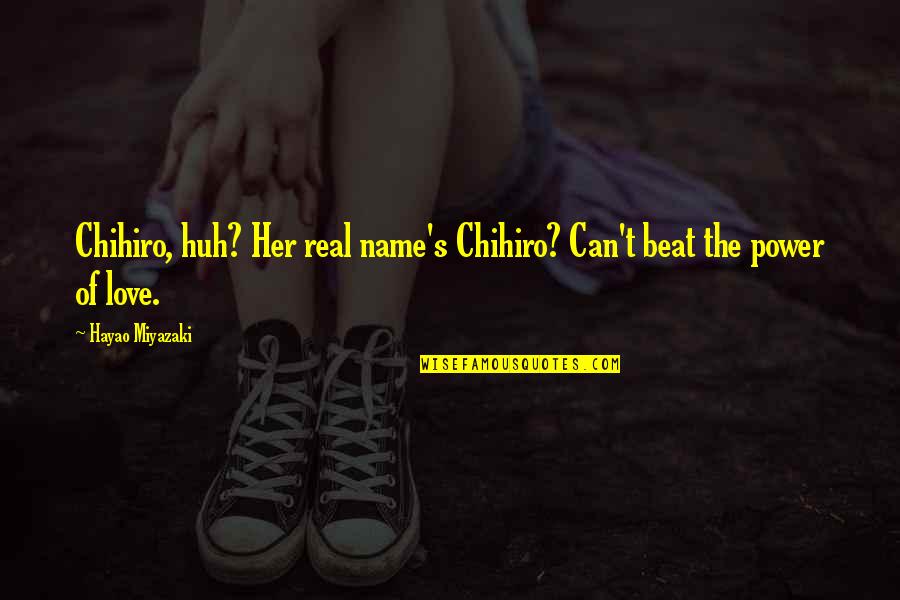 Power Of Names Quotes By Hayao Miyazaki: Chihiro, huh? Her real name's Chihiro? Can't beat