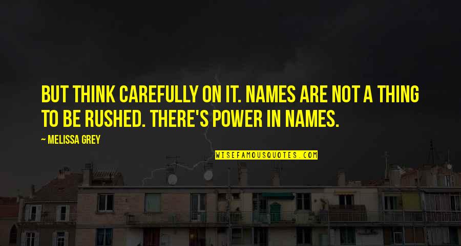 Power Of Names Quotes By Melissa Grey: But think carefully on it. Names are not