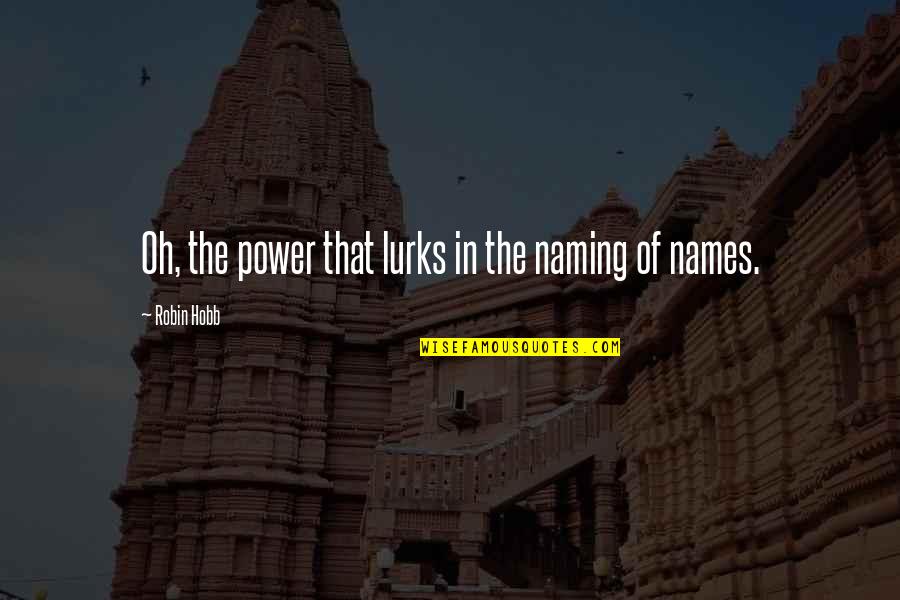 Power Of Names Quotes By Robin Hobb: Oh, the power that lurks in the naming