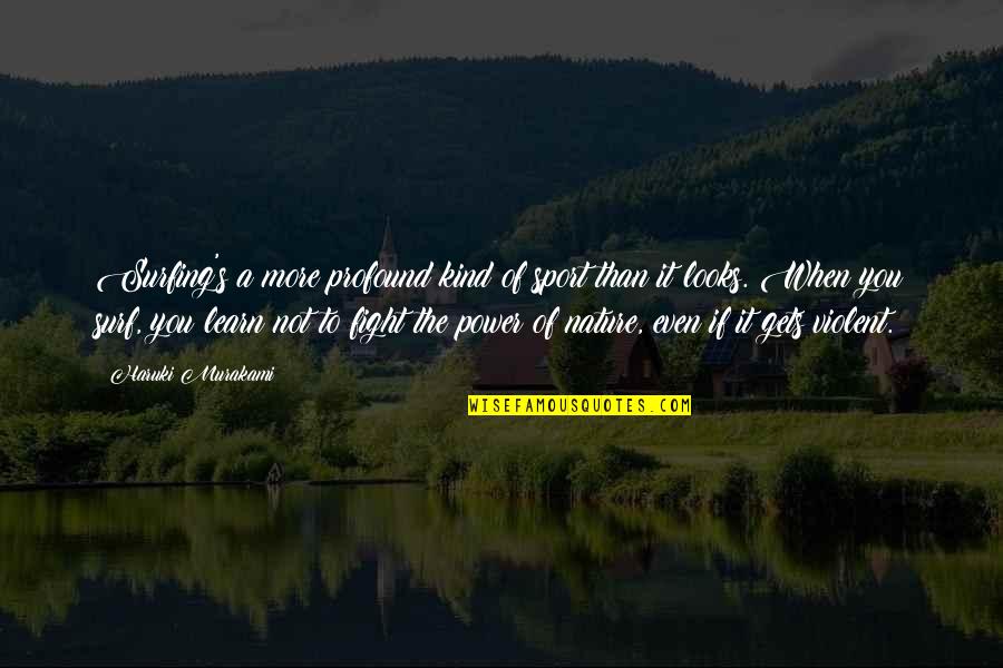 Power Of Nature Quotes By Haruki Murakami: Surfing's a more profound kind of sport than