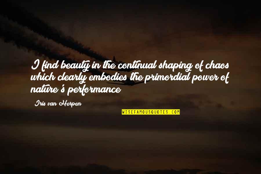 Power Of Nature Quotes By Iris Van Herpen: I find beauty in the continual shaping of Power Of Nature Quotes By Iris Van Herpen: I find beauty in the continual shaping of