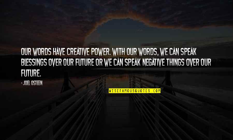 Power Of Negative Words Quotes By Joel Osteen: Our words have creative power. With our words,