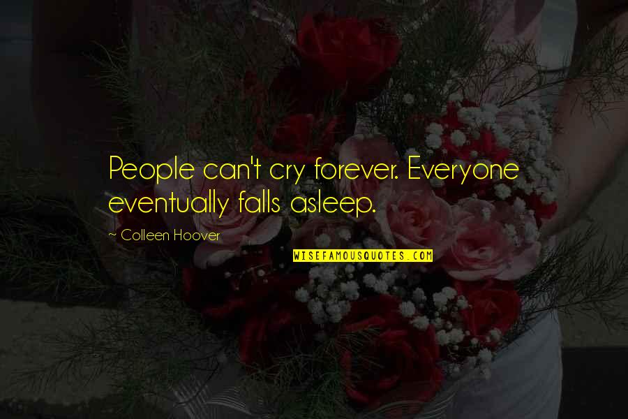 Power Of Nightmares Quotes By Colleen Hoover: People can't cry forever. Everyone eventually falls asleep.