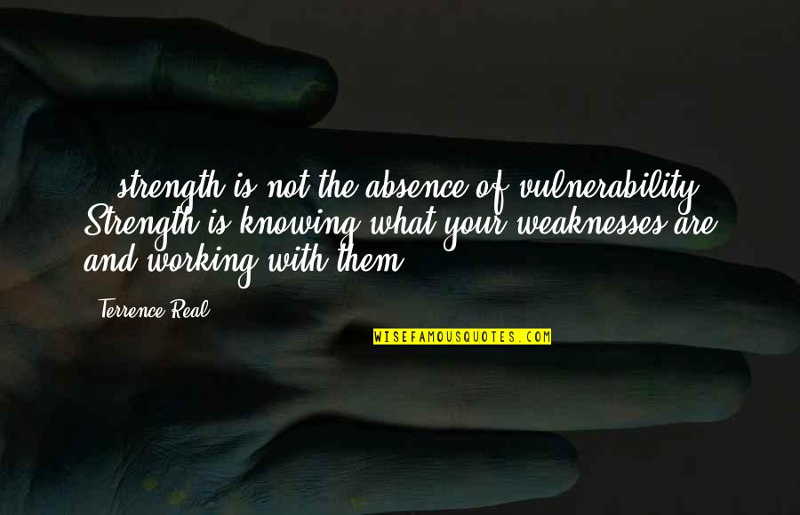 Power Of Not Reacting Quotes By Terrence Real: ...strength is not the absence of vulnerability. Strength