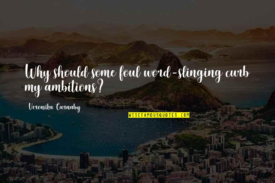 Power Of Not Reacting Quotes By Veronika Carnaby: Why should some foul word-slinging curb my ambitions?