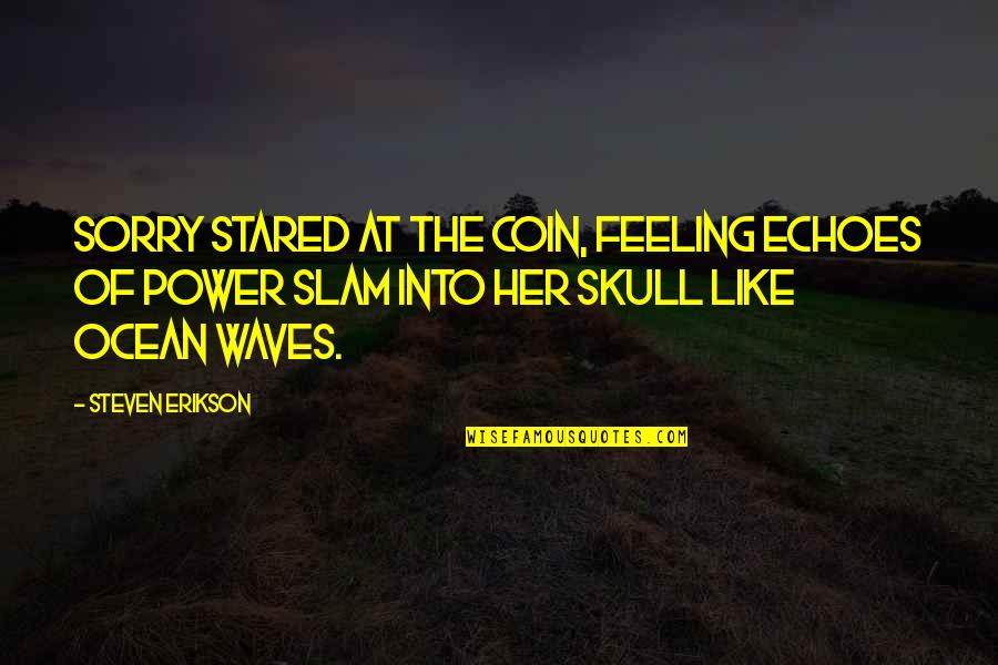 Power Of Ocean Quotes By Steven Erikson: Sorry stared at the coin, feeling echoes of Power Of Ocean Quotes By Steven Erikson: Sorry stared at the coin, feeling echoes of