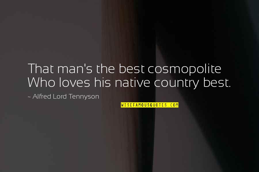 Power Of One Character Quotes By Alfred Lord Tennyson: That man's the best cosmopolite Who loves his