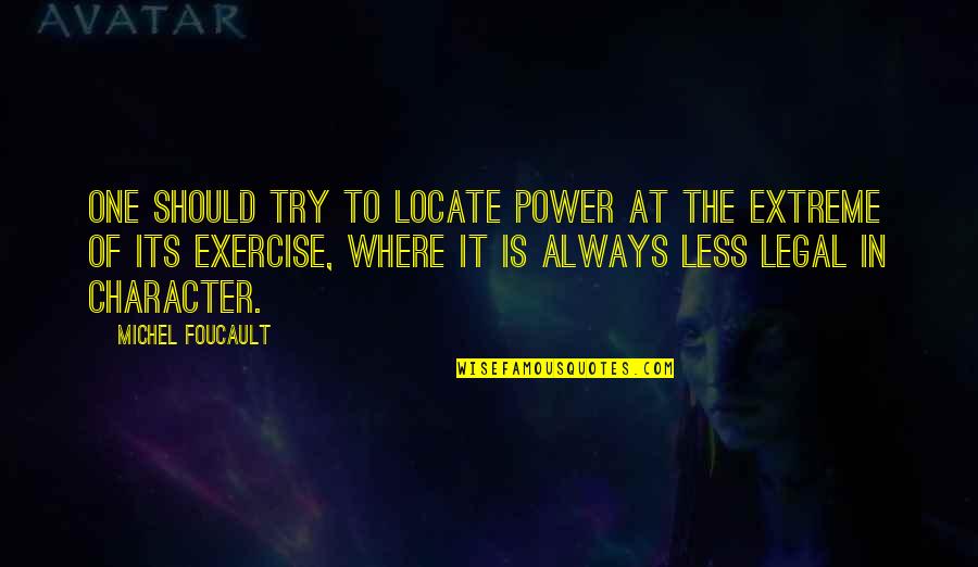 Power Of One Character Quotes By Michel Foucault: One should try to locate power at the