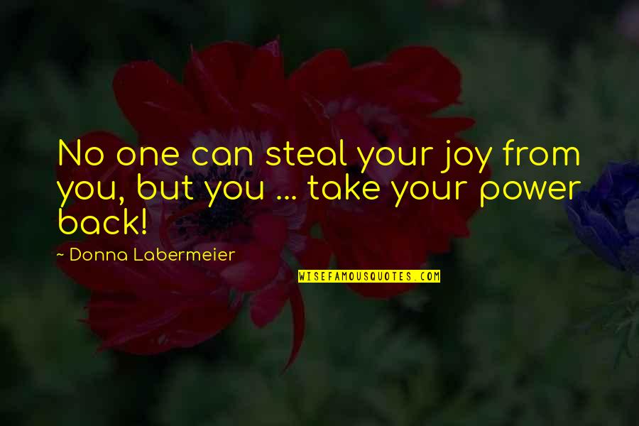 Power Of One Inspirational Quotes By Donna Labermeier: No one can steal your joy from you,