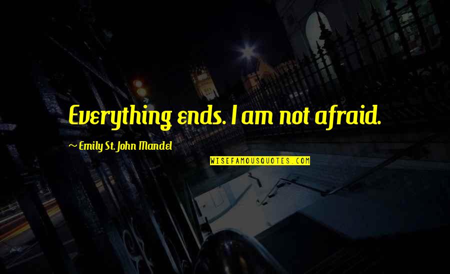 Power Of One Inspirational Quotes By Emily St. John Mandel: Everything ends. I am not afraid.
