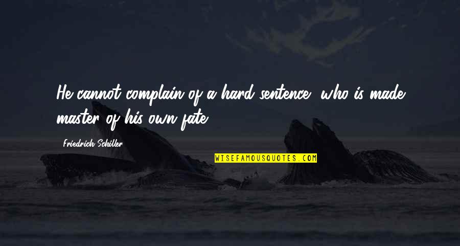 Power Of One Key Quotes By Friedrich Schiller: He cannot complain of a hard sentence, who