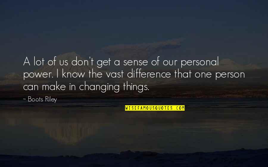 Power Of One Person Quotes By Boots Riley: A lot of us don't get a sense