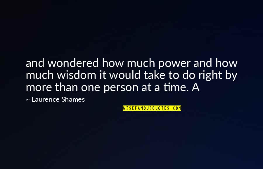 Power Of One Person Quotes By Laurence Shames: and wondered how much power and how much