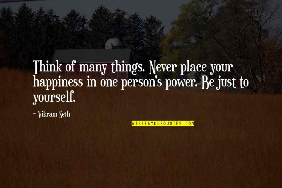 Power Of One Person Quotes By Vikram Seth: Think of many things. Never place your happiness