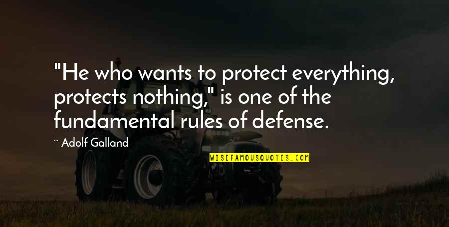 Power Of One Quotes By Adolf Galland: "He who wants to protect everything, protects nothing,"