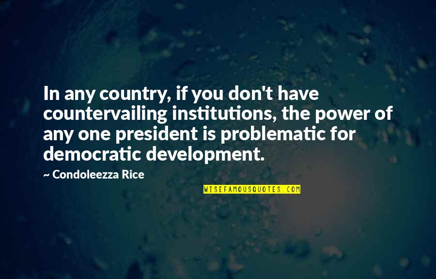 Power Of One Quotes By Condoleezza Rice: In any country, if you don't have countervailing