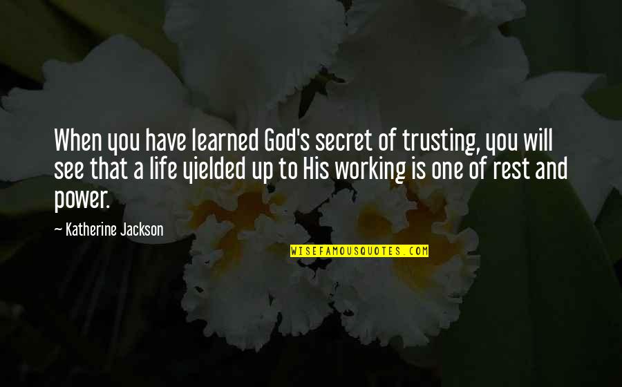 Power Of One Quotes By Katherine Jackson: When you have learned God's secret of trusting,