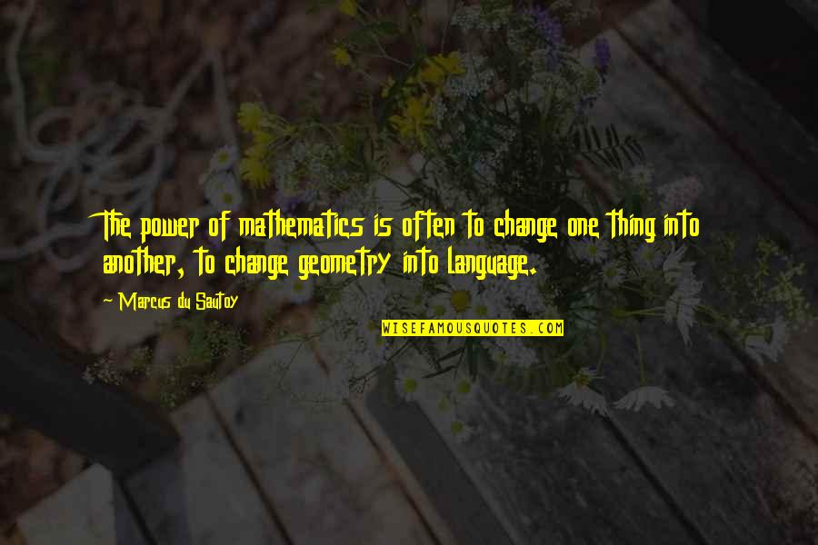 Power Of One Quotes By Marcus Du Sautoy: The power of mathematics is often to change