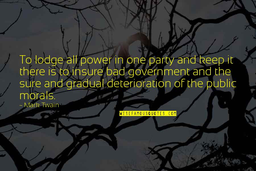 Power Of One Quotes By Mark Twain: To lodge all power in one party and