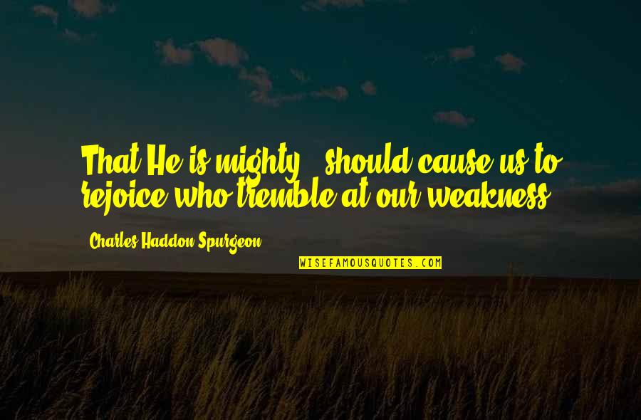 Power Of One Sided Love Quotes By Charles Haddon Spurgeon: That He is mighty - should cause us Power Of One Sided Love Quotes By Charles Haddon Spurgeon: That He is mighty - should cause us