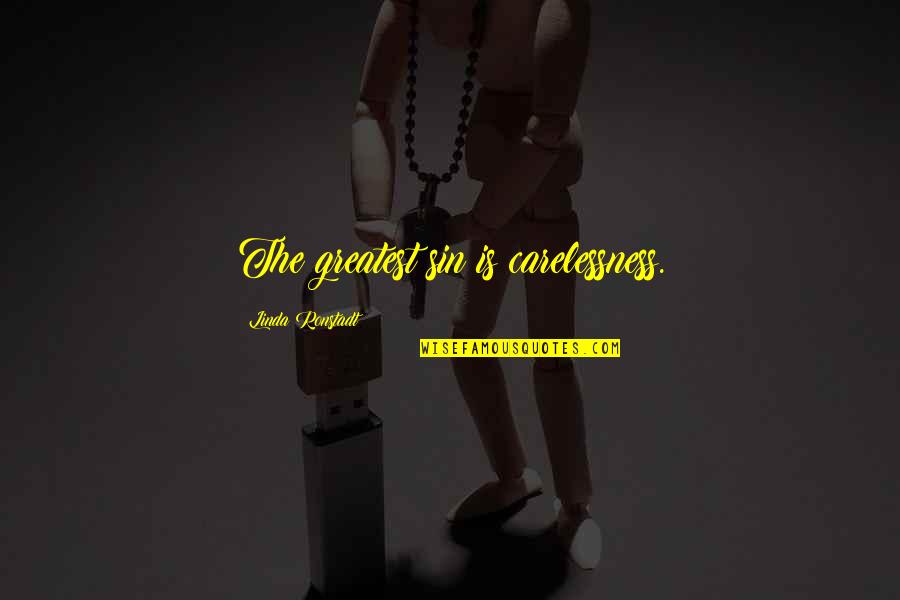 Power Of One Sided Love Quotes By Linda Ronstadt: The greatest sin is carelessness. Power Of One Sided Love Quotes By Linda Ronstadt: The greatest sin is carelessness.