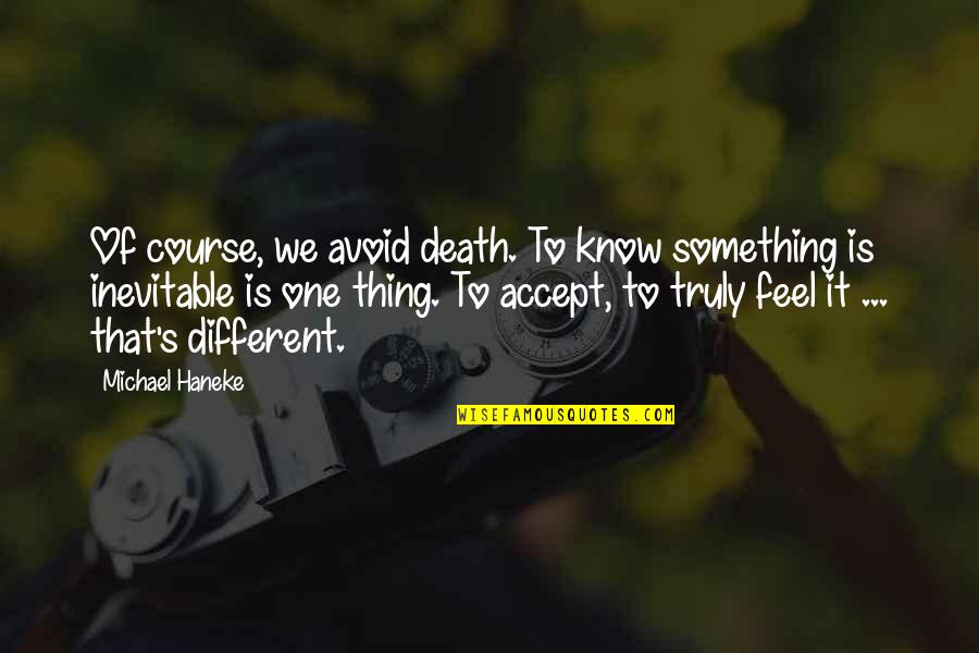 Power Of One Sided Love Quotes By Michael Haneke: Of course, we avoid death. To know something Power Of One Sided Love Quotes By Michael Haneke: Of course, we avoid death. To know something