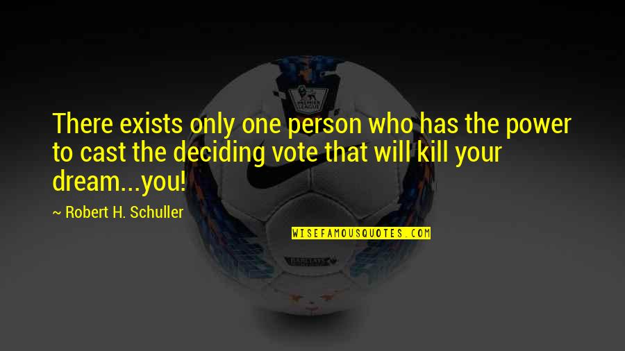 Power Of One Vote Quotes By Robert H. Schuller: There exists only one person who has the