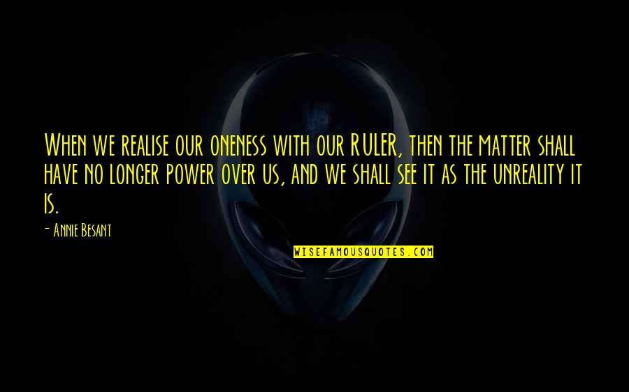 Power Of Oneness Quotes By Annie Besant: When we realise our oneness with our RULER,