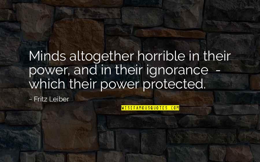 Power Of Our Minds Quotes By Fritz Leiber: Minds altogether horrible in their power, and in Power Of Our Minds Quotes By Fritz Leiber: Minds altogether horrible in their power, and in
