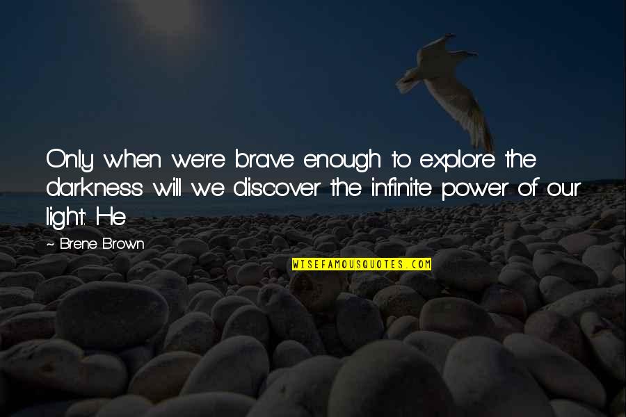 Power Of Our Will Quotes By Brene Brown: Only when we're brave enough to explore the