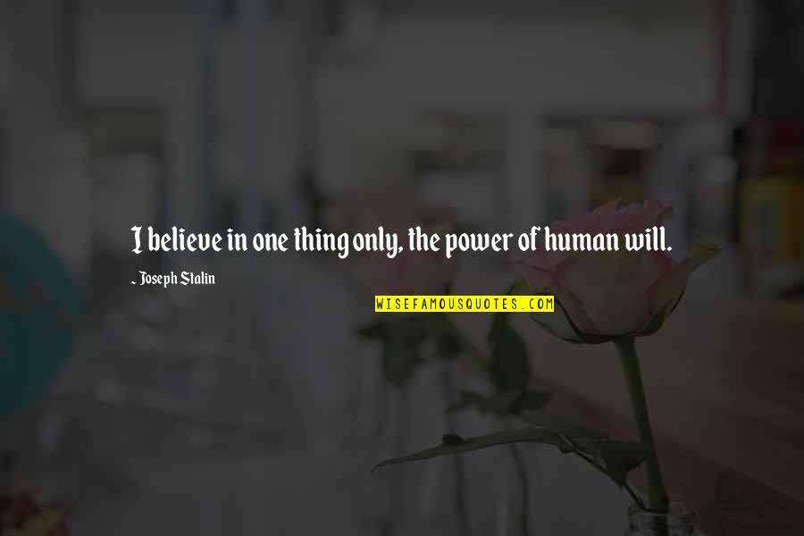 Power Of Our Will Quotes By Joseph Stalin: I believe in one thing only, the power