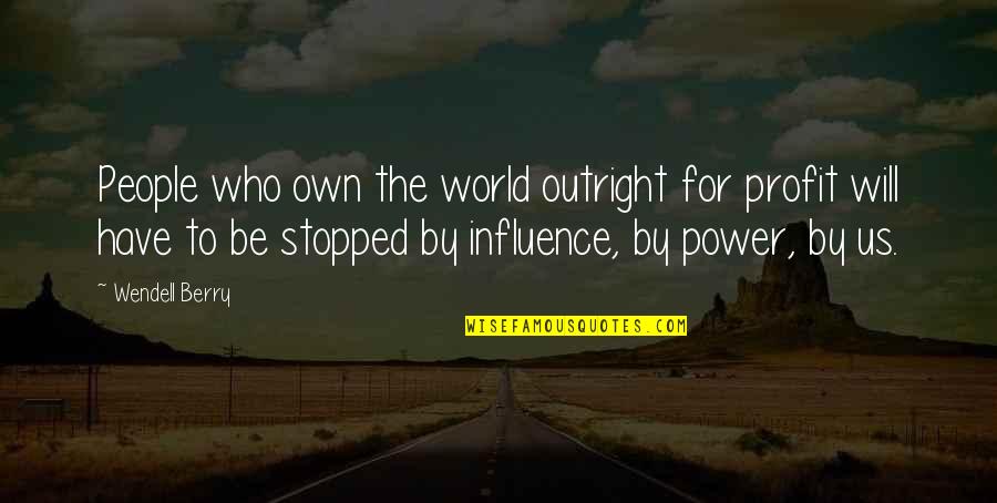 Power Of Our Will Quotes By Wendell Berry: People who own the world outright for profit