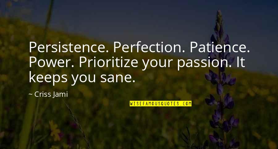 Power Of Patience Quotes By Criss Jami: Persistence. Perfection. Patience. Power. Prioritize your passion. It