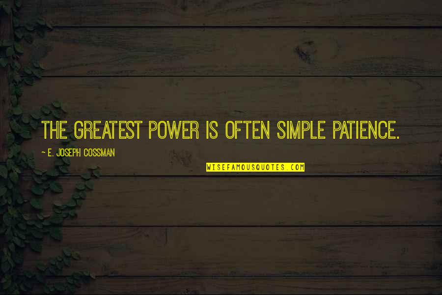 Power Of Patience Quotes By E. Joseph Cossman: The greatest power is often simple patience.