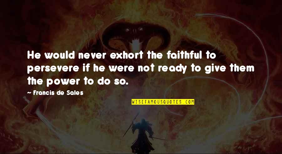 Power Of Patience Quotes By Francis De Sales: He would never exhort the faithful to persevere