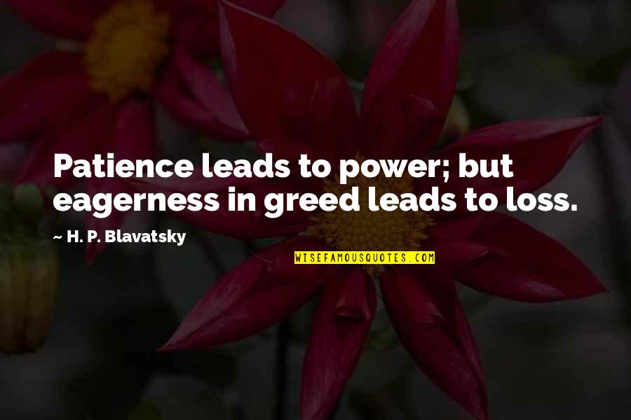 Power Of Patience Quotes By H. P. Blavatsky: Patience leads to power; but eagerness in greed