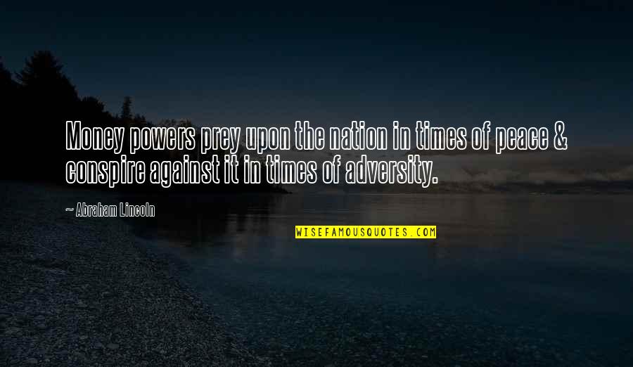Power Of Peace Quotes By Abraham Lincoln: Money powers prey upon the nation in times Power Of Peace Quotes By Abraham Lincoln: Money powers prey upon the nation in times