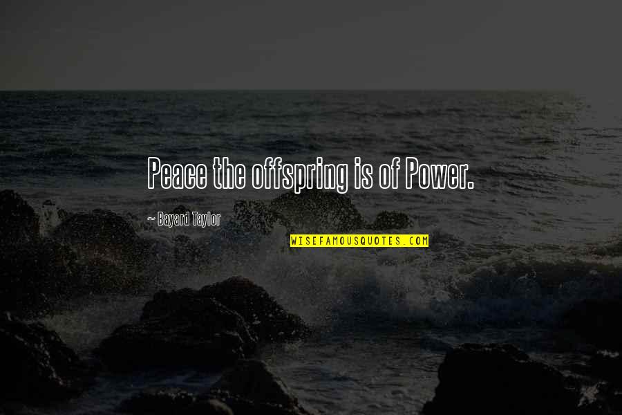 Power Of Peace Quotes By Bayard Taylor: Peace the offspring is of Power. Power Of Peace Quotes By Bayard Taylor: Peace the offspring is of Power.