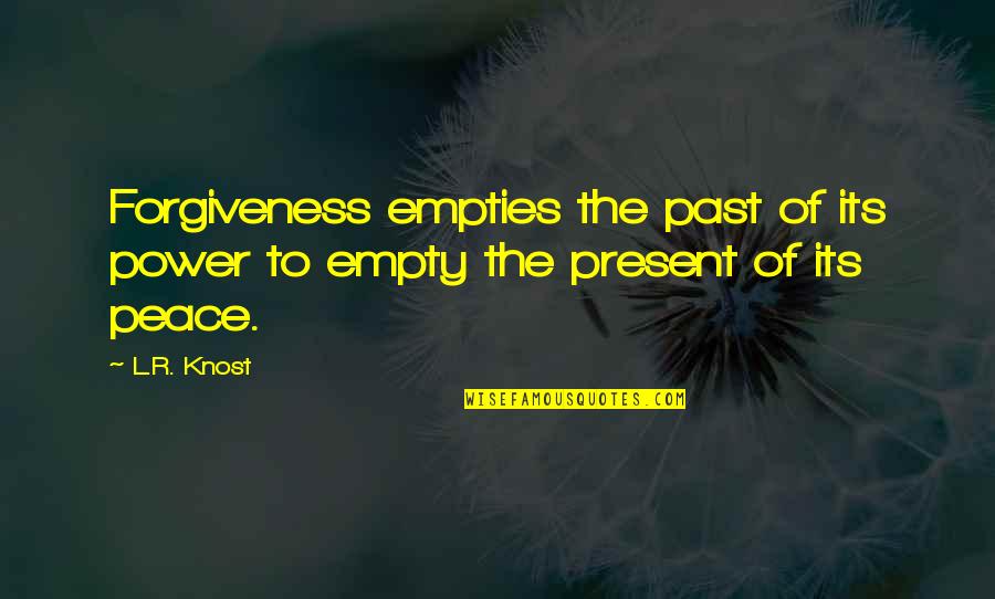 Power Of Peace Quotes By L.R. Knost: Forgiveness empties the past of its power to