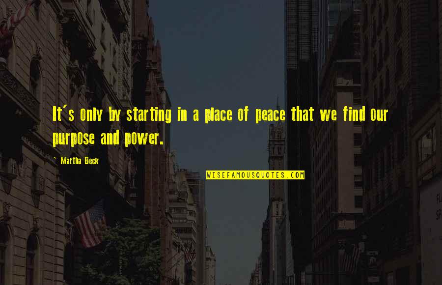 Power Of Peace Quotes By Martha Beck: It's only by starting in a place of