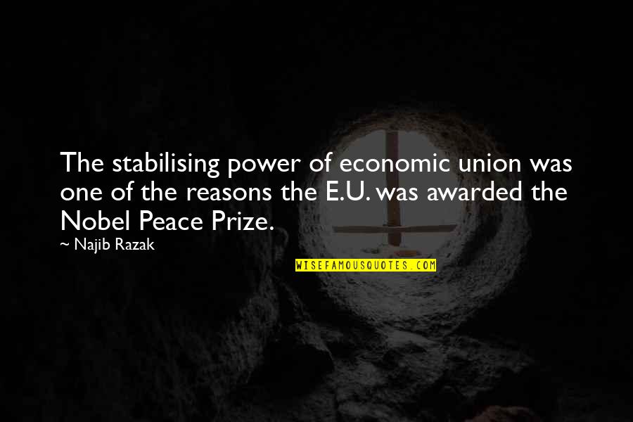 Power Of Peace Quotes By Najib Razak: The stabilising power of economic union was one Power Of Peace Quotes By Najib Razak: The stabilising power of economic union was one