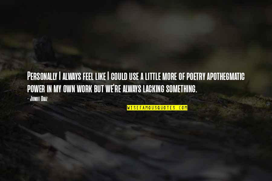 Power Of Poetry Quotes By Junot Diaz: Personally I always feel like I could use Power Of Poetry Quotes By Junot Diaz: Personally I always feel like I could use