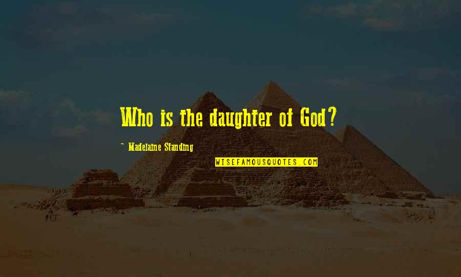 Power Of Positive Living Quotes By Madelaine Standing: Who is the daughter of God?