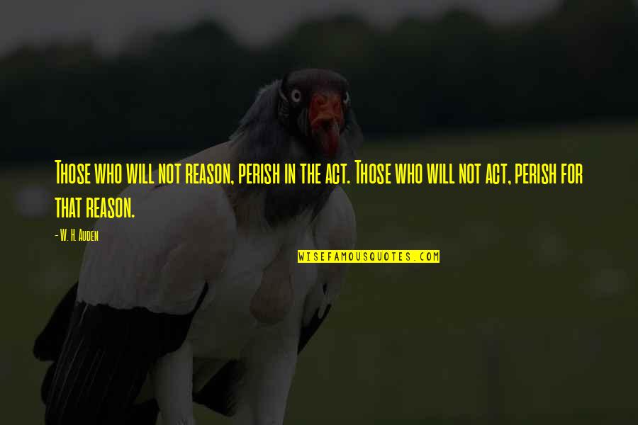 Power Of Positive Thinking Book Quotes By W. H. Auden: Those who will not reason, perish in the