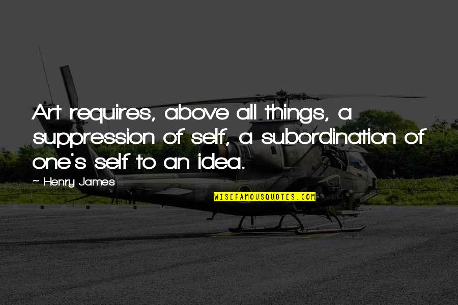 Power Of Positivity Quotes By Henry James: Art requires, above all things, a suppression of