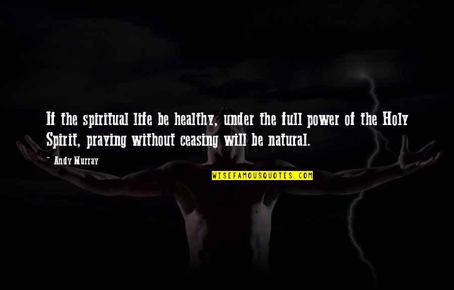 Power Of Prayer Quotes By Andy Murray: If the spiritual life be healthy, under the