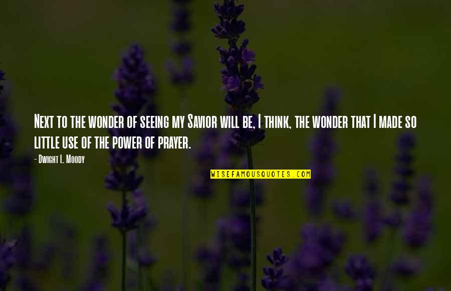 Power Of Prayer Quotes By Dwight L. Moody: Next to the wonder of seeing my Savior