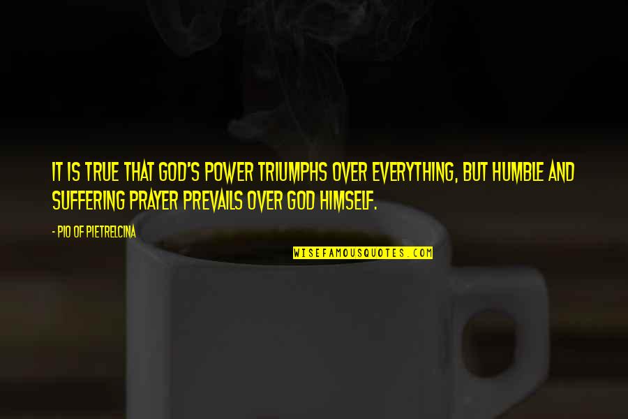 Power Of Prayer Quotes By Pio Of Pietrelcina: It is true that God's power triumphs over