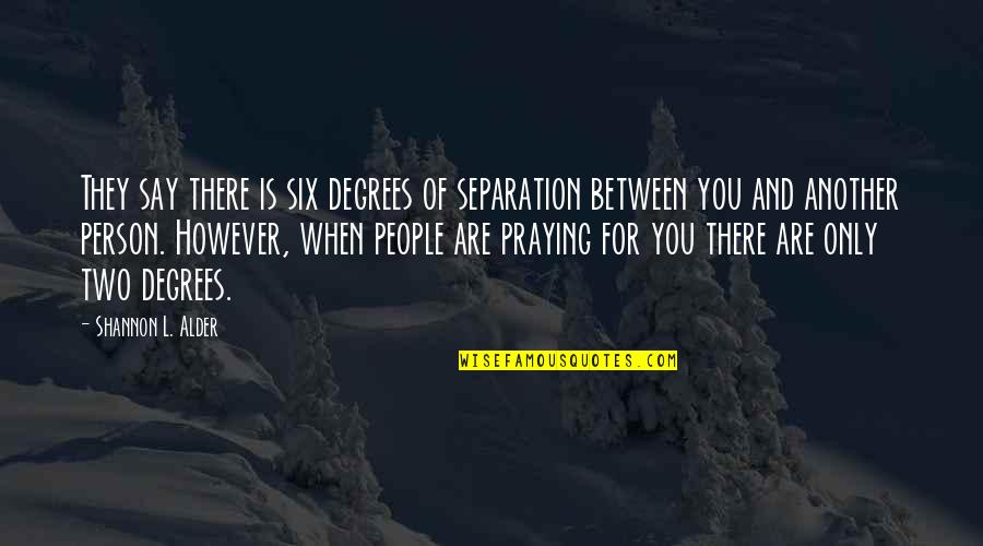 Power Of Prayer Quotes By Shannon L. Alder: They say there is six degrees of separation