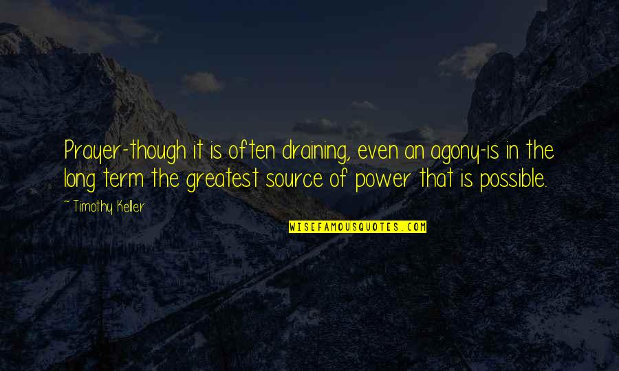 Power Of Prayer Quotes By Timothy Keller: Prayer-though it is often draining, even an agony-is